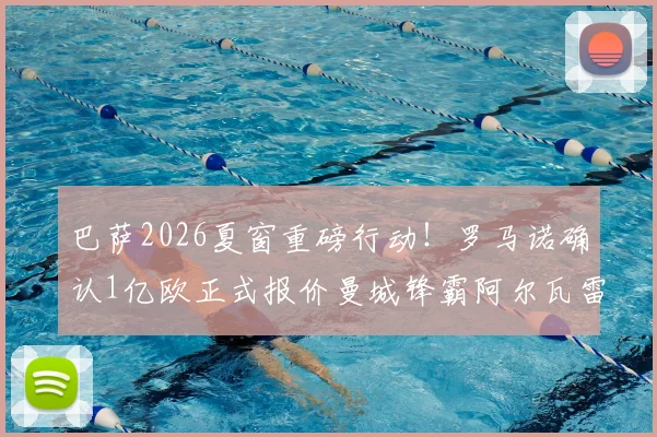 巴萨2026夏窗重磅行动!罗马诺确认1亿欧正式报价曼城锋霸阿尔瓦雷斯,球员离队申请已提交
