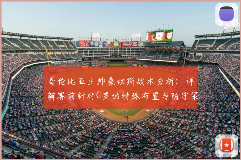 哥伦比亚主帅桑切斯战术分析:详解赛前针对C罗的特殊布置与防守策略,谈职业球员状态调整重要性
